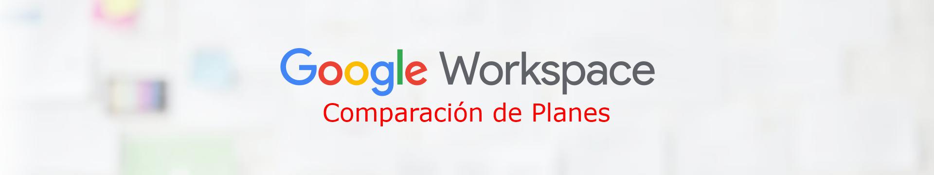 Comparación de Planes o Ediciones  de Google Workspace Perú